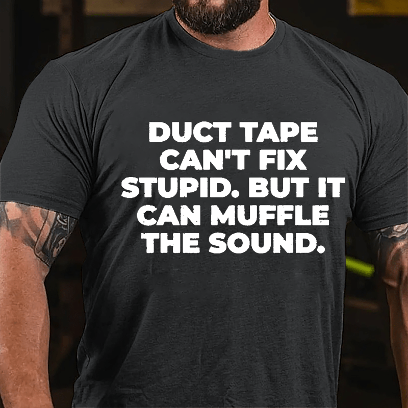 Duct Tape Can't Fix Stupid But It Can Muffle The Sound Cotton T-shirt-Maturelion