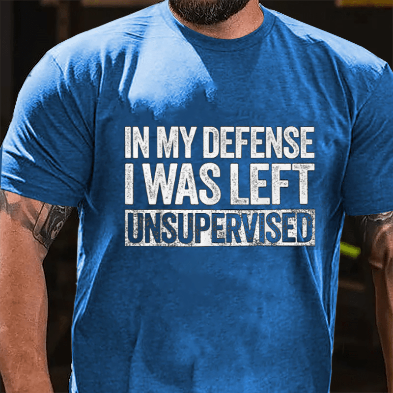 In My Defense I Was Left Unsupervised Funny Cotton T-shirt (Free Customization)-Maturelion