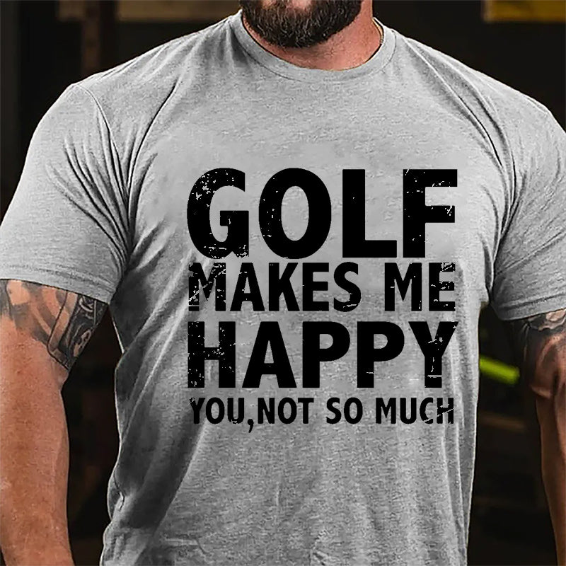 Golf Makes Me Happy, You, Not So Much Cotton T-shirt-Maturelion
