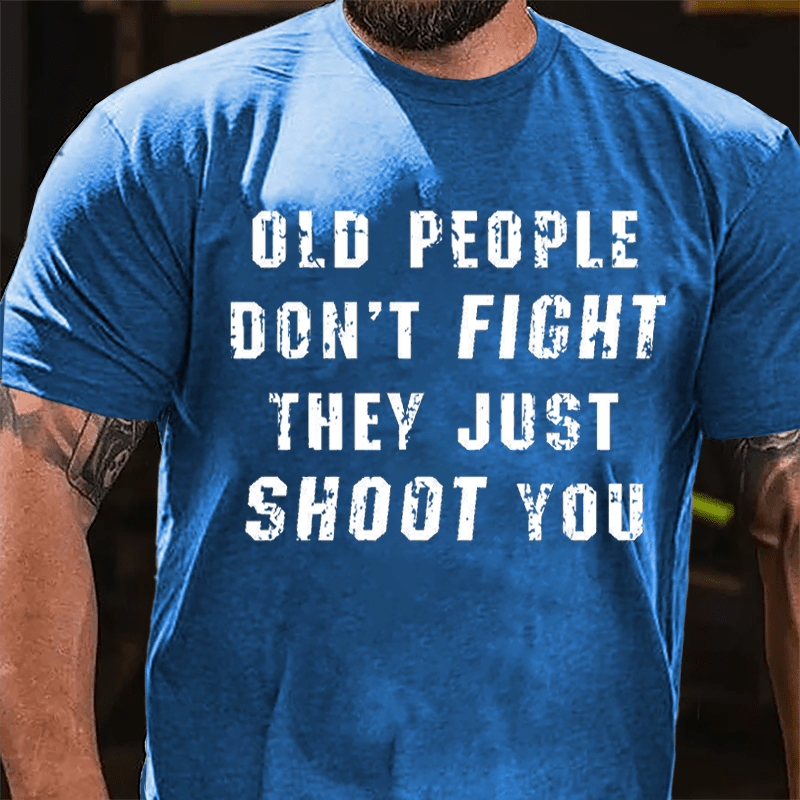 Old People Don't Fight They Just Shoot You Cotton T-shirt (Free Customization)