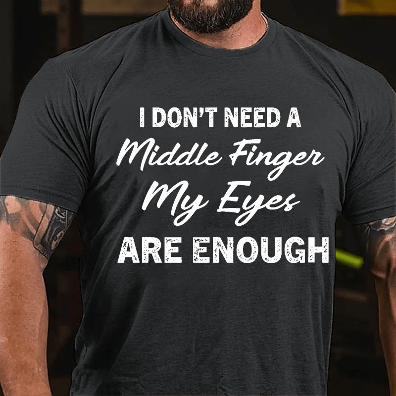 I Don't Need A Middle Finger My Eyes Are Enough Cotton T-shirt-Maturelion