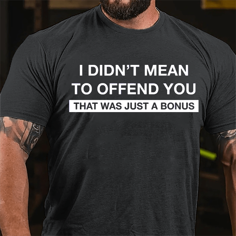 I Didn't Mean To Offend You That Was Just A Bonus Cotton T-shirt-Maturelion