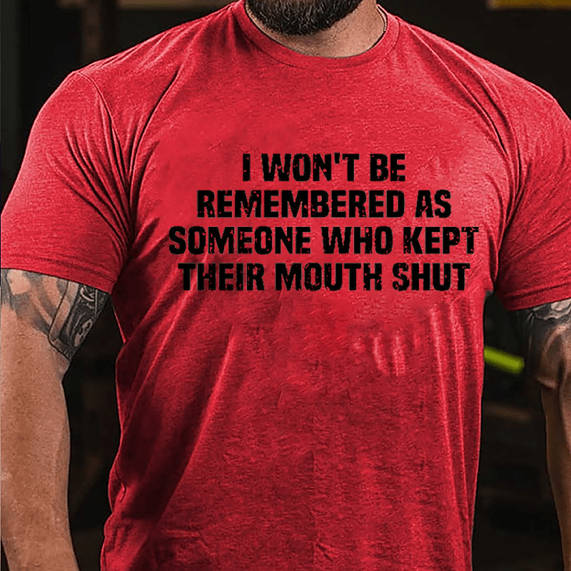 I Won't Be Remembered As Someone Who Kept Their Mouth Shut Cotton T-shirt -Maturelion