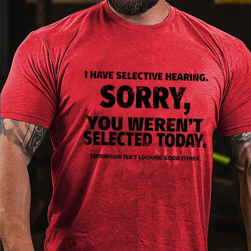 I Have Selective Hearing Sorry You Weren't Selected Today Funny Cotton T-shirt-Maturelion