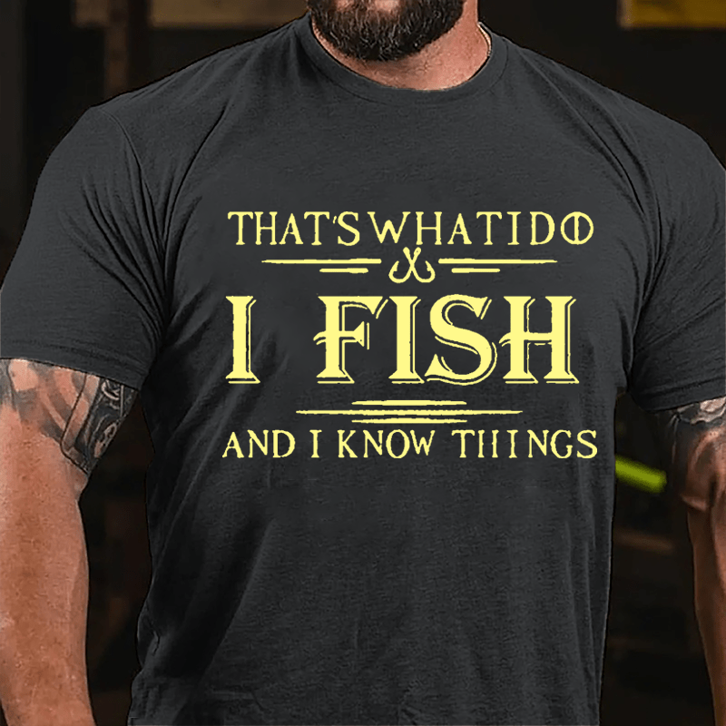 That's What I Do I Fish And I Know Things Men's Fishing Cotton T-shirt (Free Customization)-Maturelion