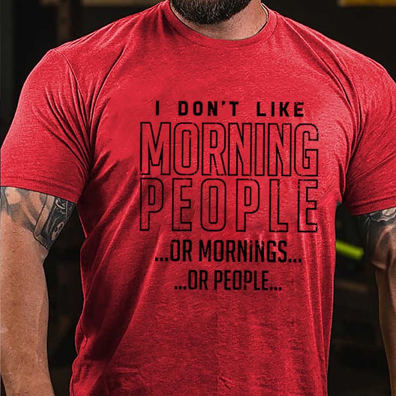 I Don't Like Morning People Or Mornings Or People Cotton T-shirt-Maturelion
