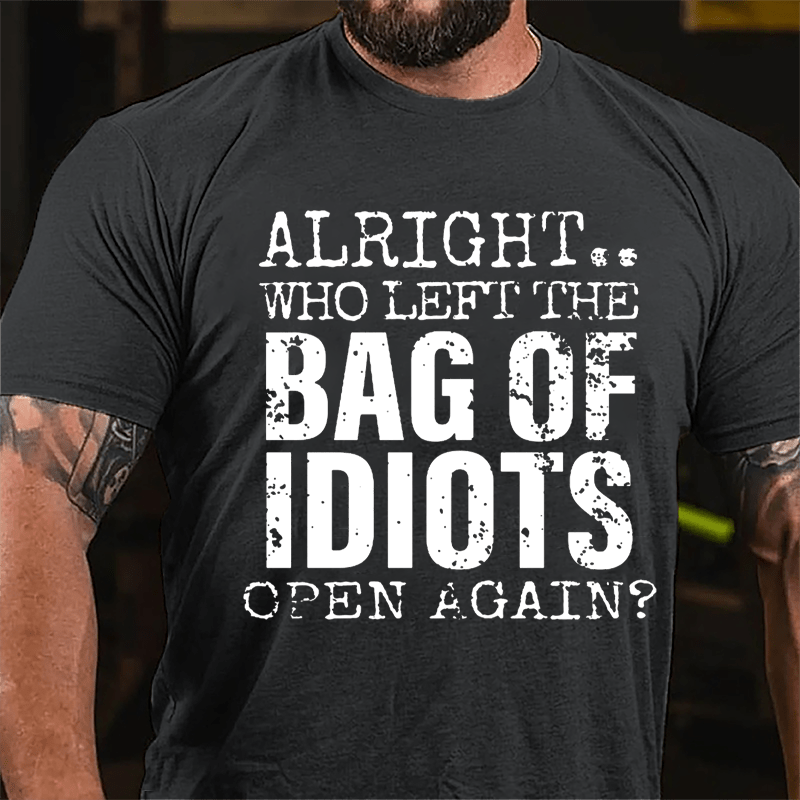 Alright Who Left The Bag Of Idiots Open Again Cotton T-shirt-Maturelion