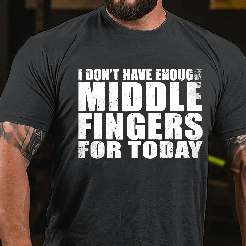 I Don't Have Enough Middle Fingers For Today Cotton T-shirt-Maturelion