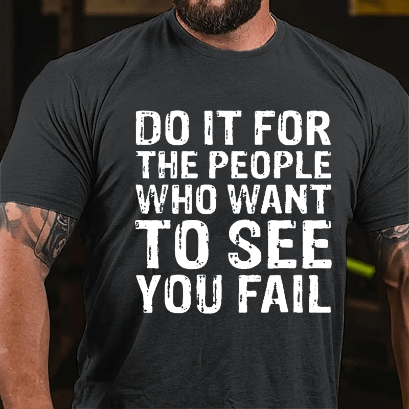 Do It For The People Who Want To See You Fail Men's Cotton T-shirt-Maturelion