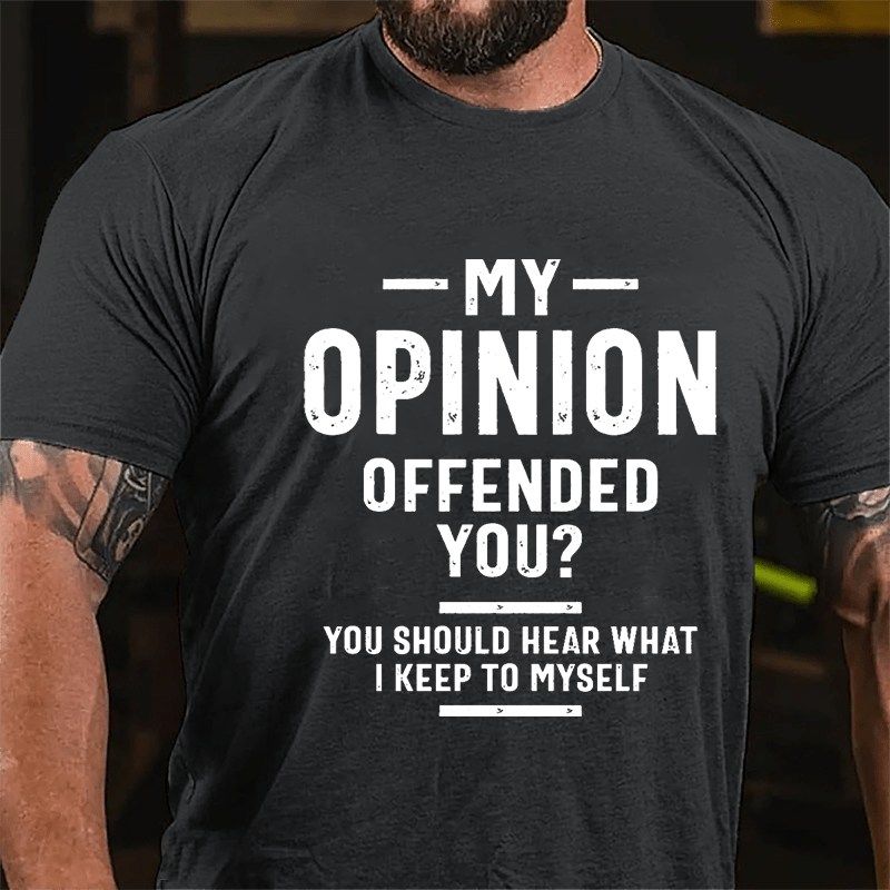My Opinion Offended You? You Should Hear What I Keep To Myself Sarcastic Cotton T-shirt-Maturelion
