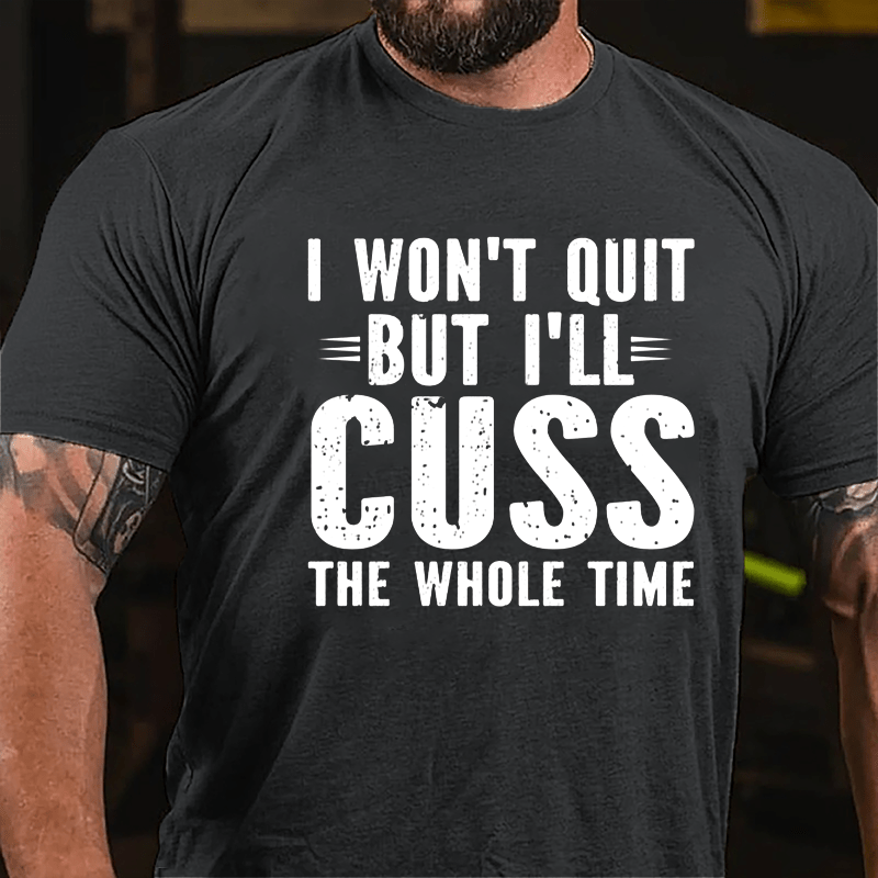 I Won't Quit But I'll Cuss The Whole Time Cotton T-shirt-Maturelion