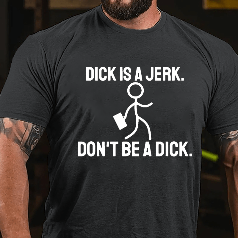Dick Is A Jerk Don't Be A Dick Cotton T-shirt-Maturelion