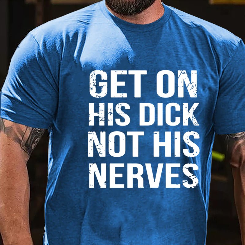 Get On His Dick Not His Nerves Cotton T-shirt-Maturelion