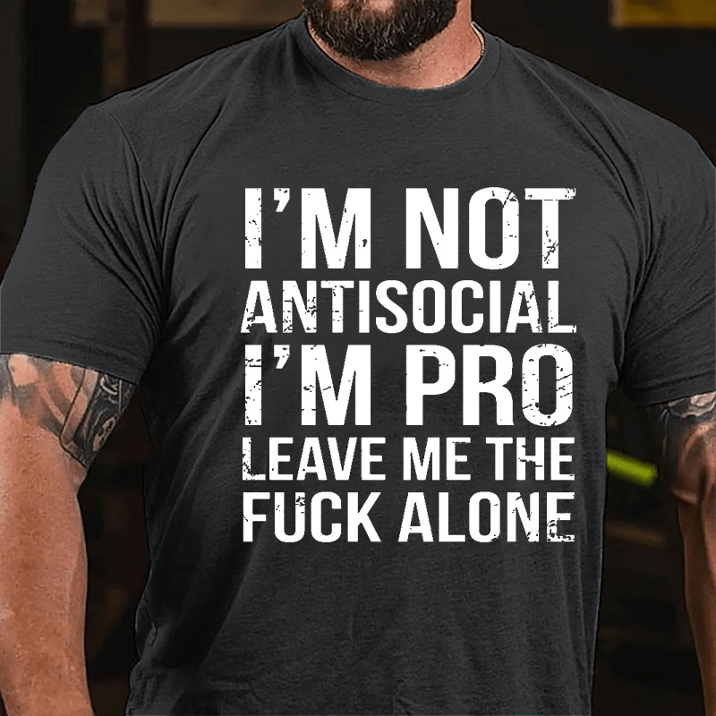 I'm Not Antisocial I'm Pro Leave Me The Fuck Alone Cotton T-shirt-Maturelion