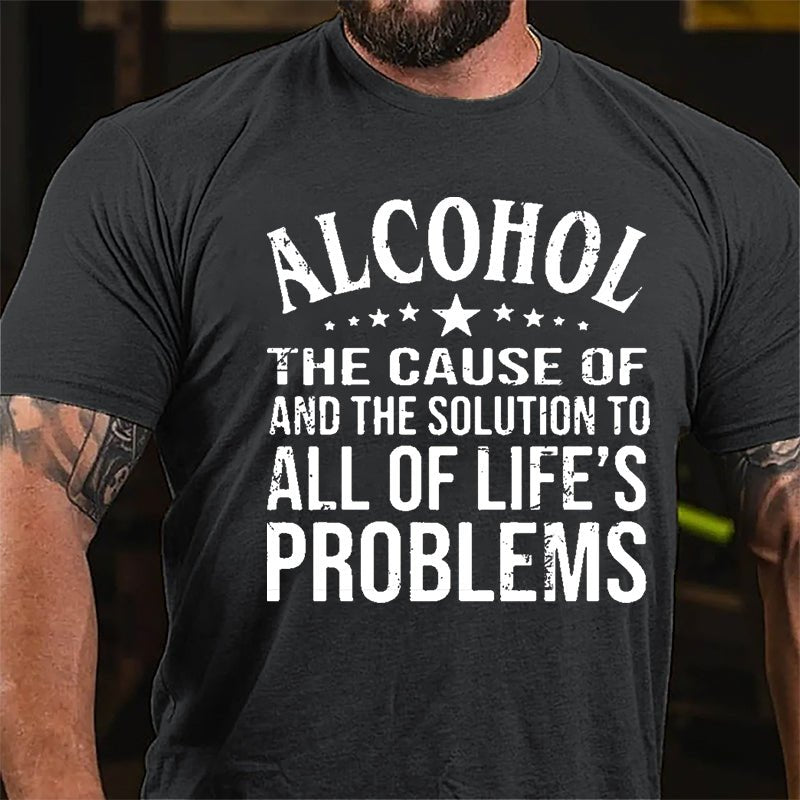 Alcohol The Cause Of And The Solution To All Of Life's Problems Cotton T-shirt-Maturelion