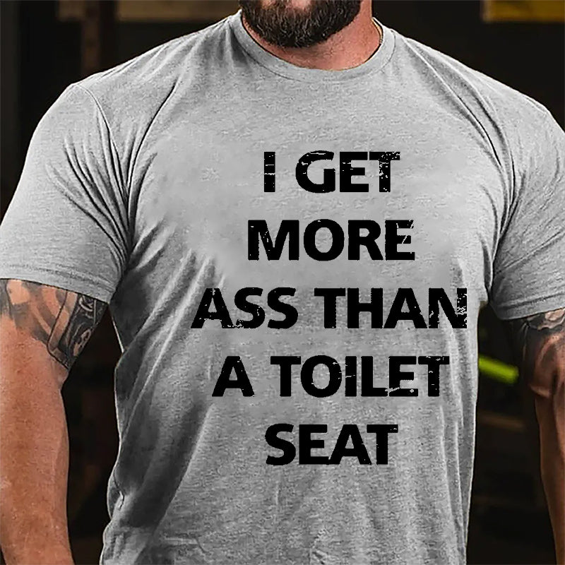 I Get More Ass Than A Toilet Seat Cotton T-shirt-Maturelion