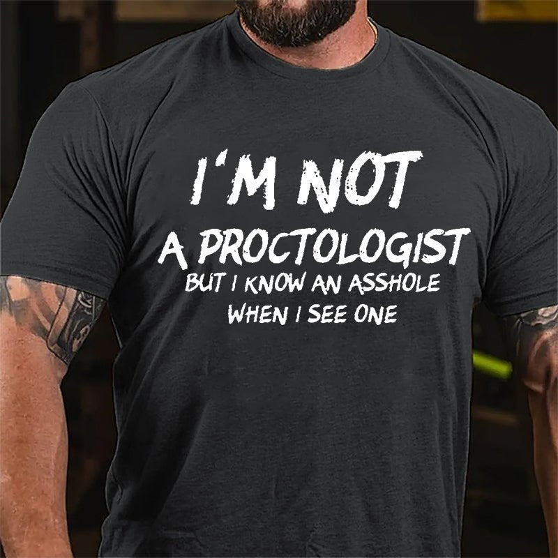 I'm Not A Proctologist But I Know An Asshole When I See One Cotton T-shirt-Maturelion