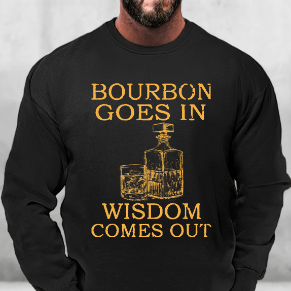 Bourbon Goes In Wisdom Comes Out Sweatshirt-Maturelion
