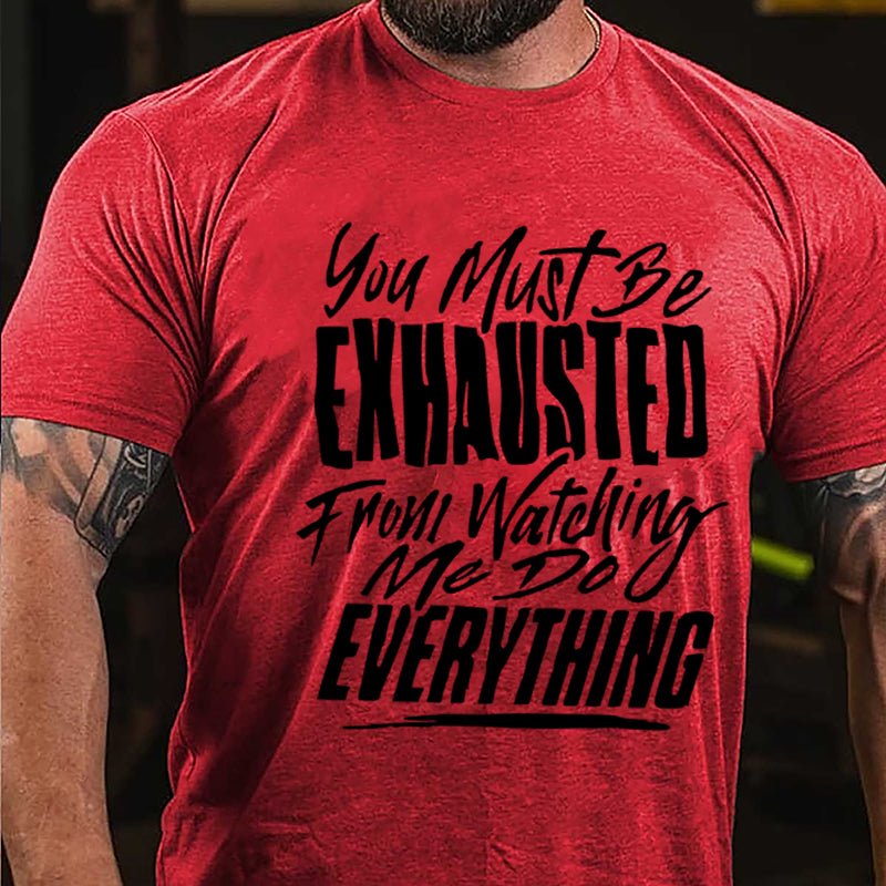 You Must Be Exhausted From Watching Me Do Everything Cotton T-shirt-Maturelion