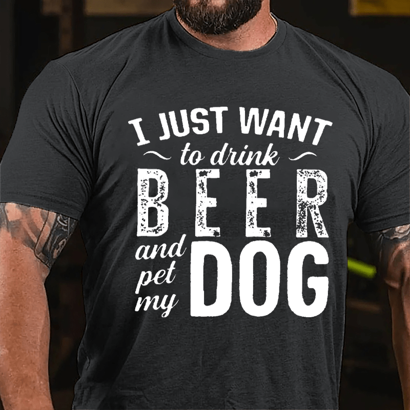 I Just Want To Drink Beer And Pet My Dog Cotton T-shirt-Maturelion