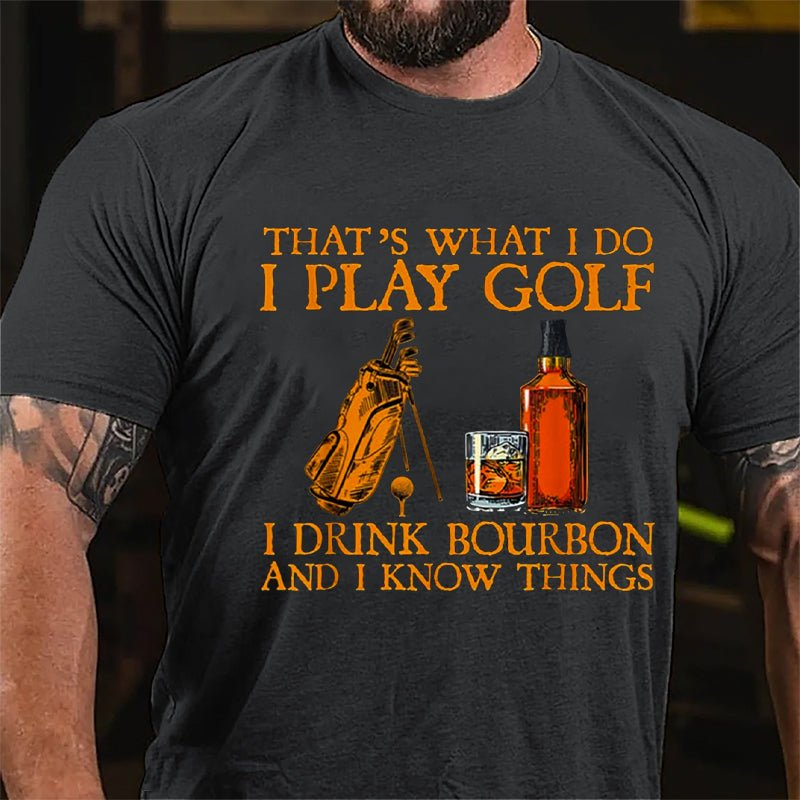 That's What I Do I Play Golf I Drink Bourbon And I Know Things Cotton T-shirt-Maturelion