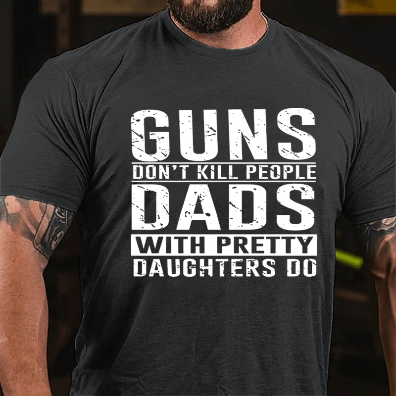 Guns Don't Kill People Dads With Pretty Daughters Do Cotton T-shirt (Free Customization)-Maturelion