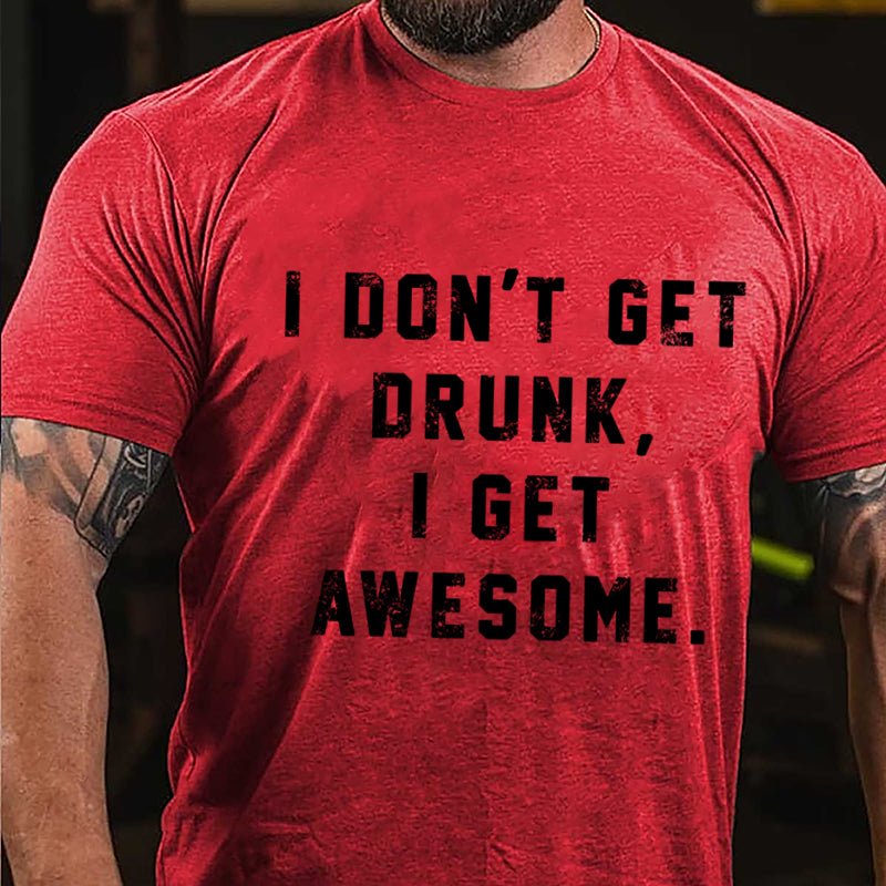 I Don't Get Drunk I Get Awesome Cotton T-shirt-Maturelion
