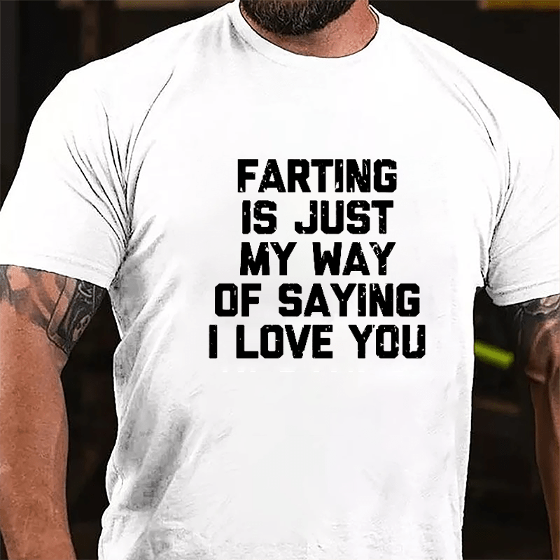 Farting Is Just My Way Of Saying I Love You Cotton T-shirt-Maturelion