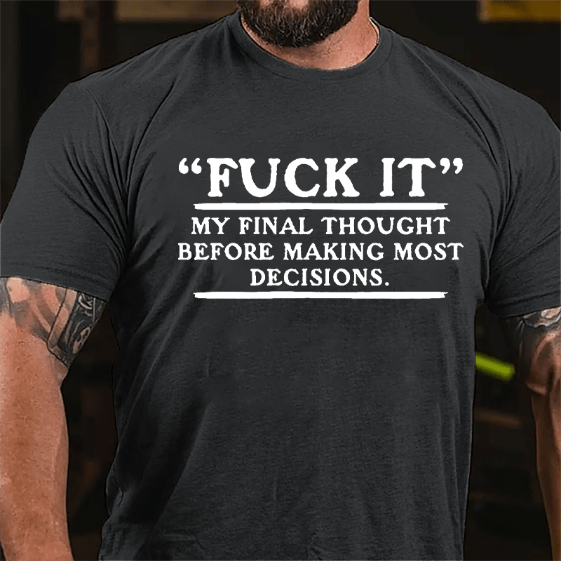 "Fuck It" My Final Thought Before Making Most Decisions Cotton T-shirt-Maturelion