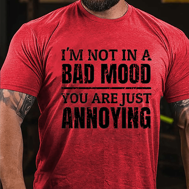I'm Not In A Bad Mood You Are Just Annoying Cotton T-shirt-Maturelion