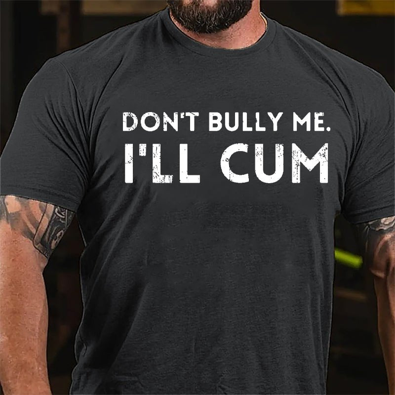 Don't Bully Me I'll Cum Cotton T-shirt-Maturelion