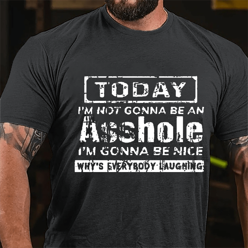 Today I'm Not Gonna Be An Asshole I'm Gonna Be Nice Why's Everybody Laughing Cotton T-shirt-Maturelion