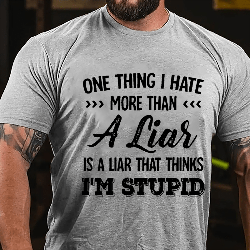 One Thing I Hate More Than A Liar Is A Liar That Thinks I'm Stupid Cotton T-shirt-Maturelion