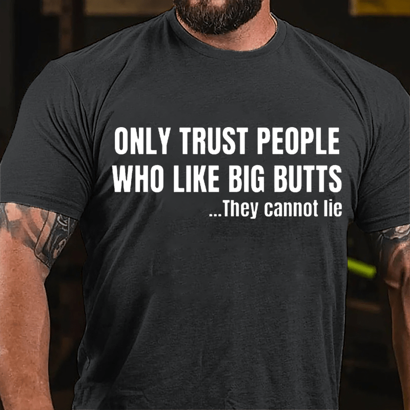 Only Trust People Who Like Big Butts They Cannot Lie Cotton T-shirt-Maturelion