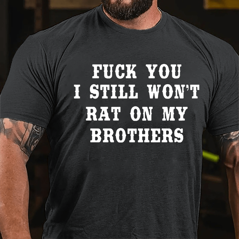 Fuck You I Still Won't Rat On My Brothers Cotton T-shirt-Maturelion