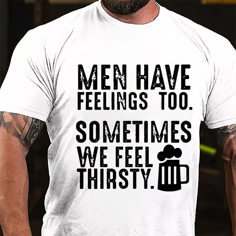 Men Have Feelings Too Sometimes We Feel Thirsty Cotton T-shirt-Maturelion