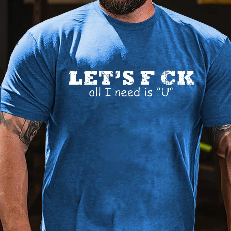 Let's F ck All I Need Is "U" Cotton T-shirt-Maturelion