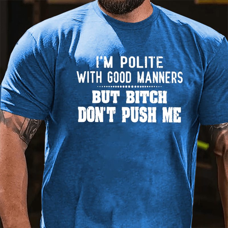 I'm Polite With Good Manners But Bitch Don't Push Me Cotton T-shirt-Maturelion