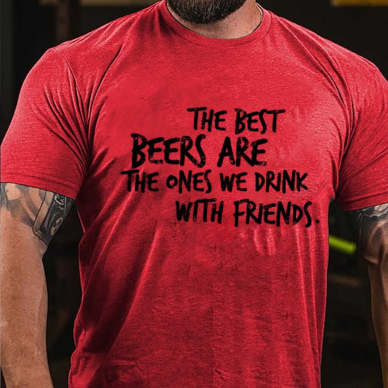 The Best Beers Are The Ones We Drink With Friends Cotton T-shirt-Maturelion