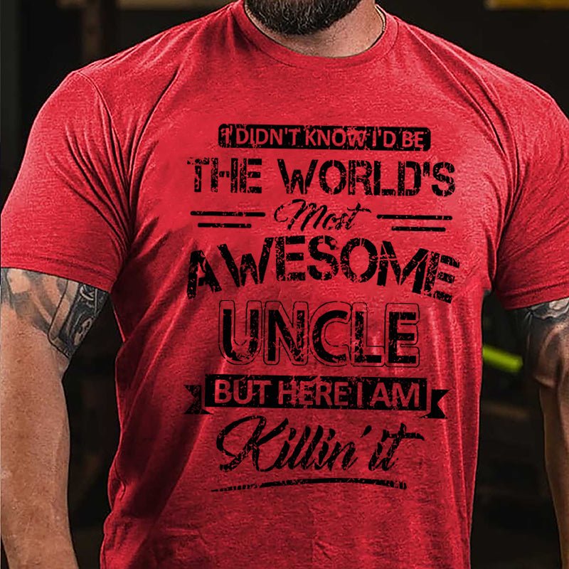 I Didn't Know I'd Be The World's Most Awesome Uncle But Here I'm Killin' It Funny Cotton T-shirt-Maturelion