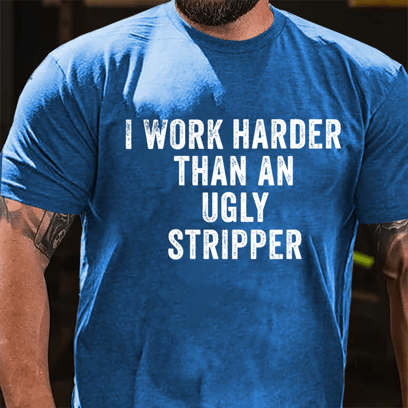 I Work Harder Than An Ugly Stripper Cotton T-shirt-Maturelion