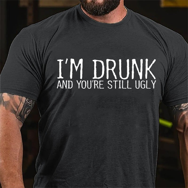 I'm Drunk And You're Still Ugly Cotton T-shirt-Maturelion
