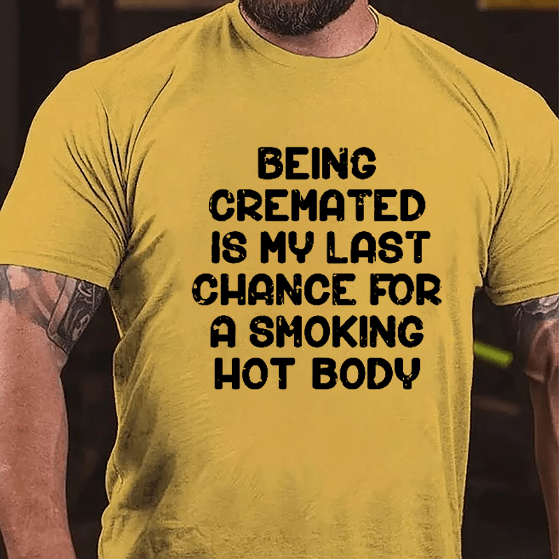 Men's Being Cremated Is Last Chance For A Smoking Hot Body Cotton T-shirt-Maturelion