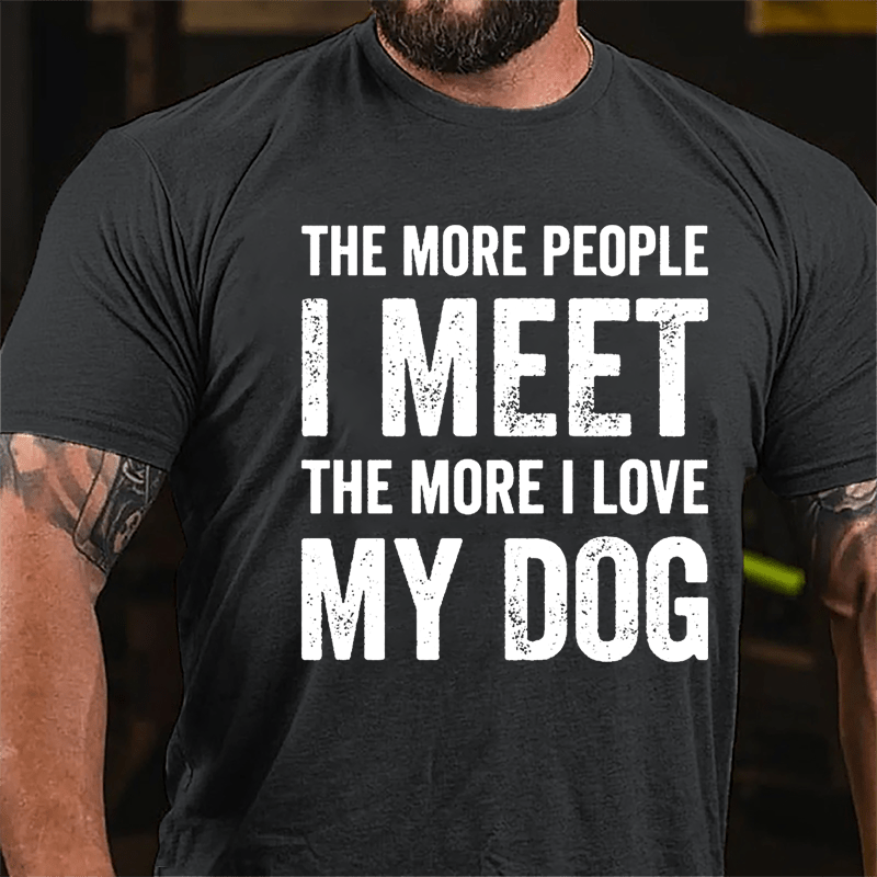 The More People I Meet The More I Love My Dog Cotton T-shirt -Maturelion