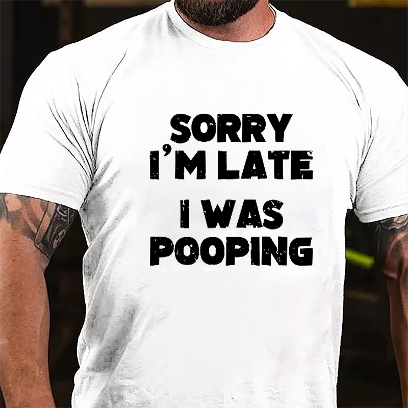 Sorry I'm Late I Was Pooping Cotton T-shirt-Maturelion