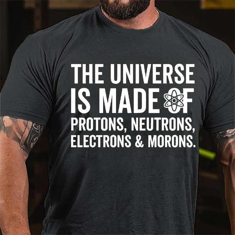The Universe Is Made Of Protons Neutrons Electrons & Morons Cotton T-shirt-Maturelion