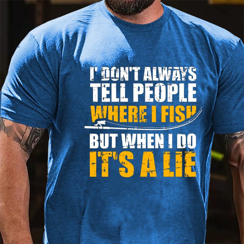 I Don't Always Tell People Where I Fish But When I Do It's A Lie Cotton T-shirt-Maturelion