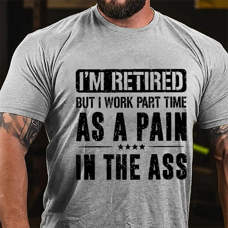 I'm Retired But I Work Part Time As A Pain In The Ass Cotton T-shirt-Maturelion