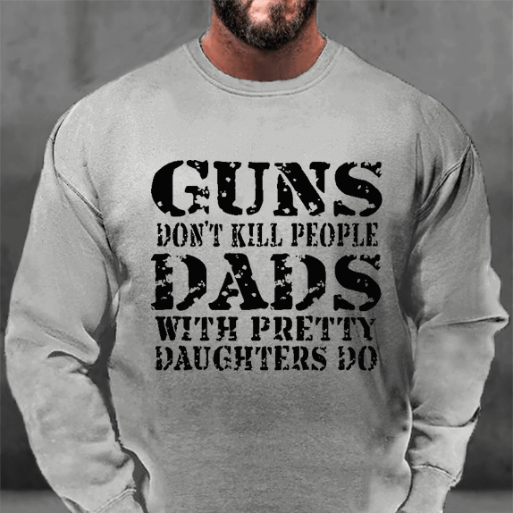 Guns Don't Kill People Dads With Pretty Daughters Do Sweatshirt-Maturelion
