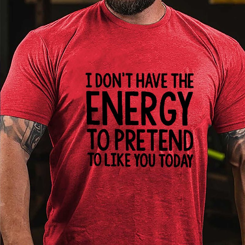 I Don't Have The Energy To Pretend To Like You Today Cotton T-shirt-Maturelion